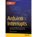 Arduino Interrupts: Harness the Power of Interrupts in Your Arduino and Atmega328 Code