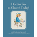 I Get to Go to Church Today: a little book about big church