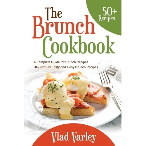 The Brunch cookbook: A Complete Guide for Brunch recipes 50 + Natural Tasty and Easy Brunch Recipes