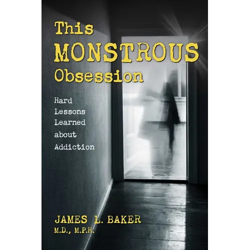 This Monstrous Obsession: Hard Lessons Learned about Addiction