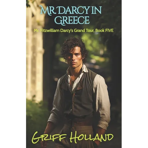 Mr. Darcy in Greece: Mr. Fitzwilliam Darcy's Grand Tour, Book Five