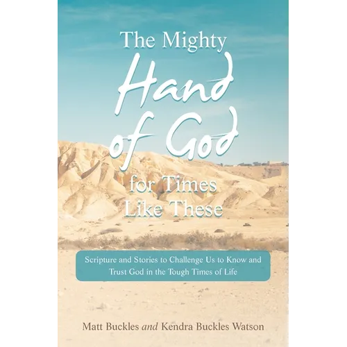 The Mighty Hand of God for Times Like These: Scripture and Stories to Challenge Us to Know and Trust God in the Tough Times of Life