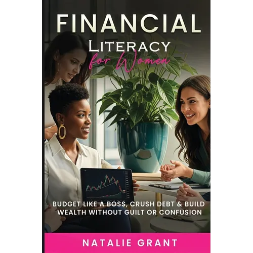 Financial Literacy for Women: Budget Like a Boss, Crush Debt & Build Wealth Without Guilt or Confusion - Paperback