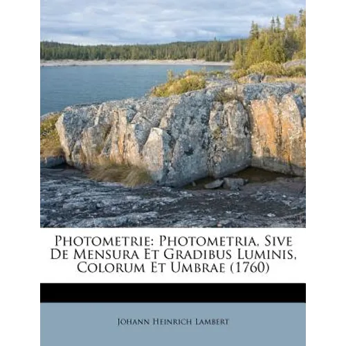 Photometrie: Photometria, Sive de Mensura Et Gradibus Luminis, Colorum Et Umbrae (1760)