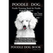 Poodle Dog, Poodle Training Book for Poodle Dogs & Puppies By D!G THIS DOG Training, From the Car Ride Home Training Begins, Poodle Dog Book