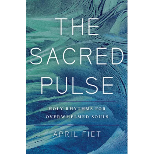 The Sacred Pulse: Holy Rhythms for Overwhelmed Souls