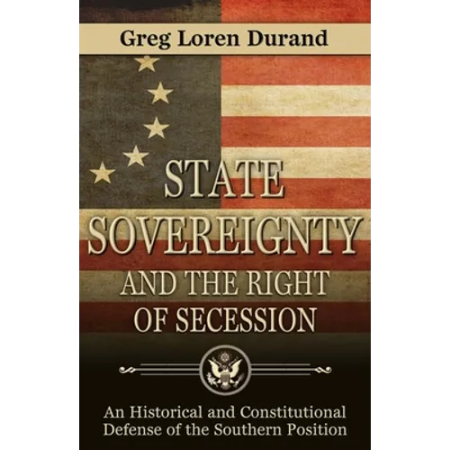 State Sovereignty and the Right of Secession: An Historical and Constitutional Defense of the Southern Position
