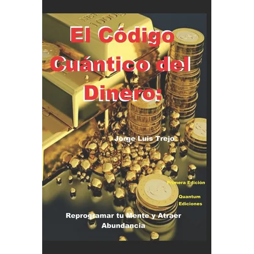 El Código Cuántico del Dinero: Reprogramar tu Mente y Atraer Abundancia
