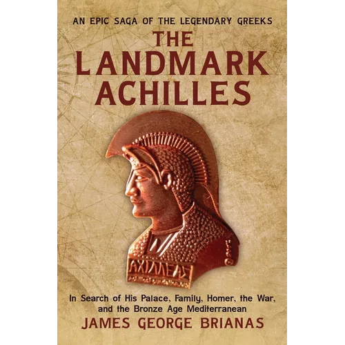 The Landmark Achilles: In Search of His Palace, His Family, Homer, the War, and the Bronze Age Mediterranean