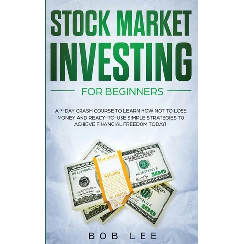Stock Market Investing for Beginners: A 7-Day Crash Course to Learn How NOT to Lose Money and Ready-to-Use Simple Strategies to Achieve Financial Free - Paperback