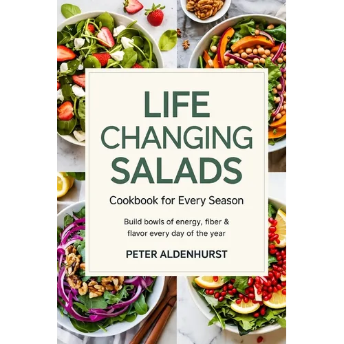 Life-Changing Salads Cookbook for Every Season: Build Bowls of Energy, Fiber & Flavor Every Day of the Year