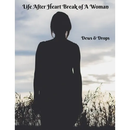 Life After Heartbreak of A Woman: The Secret Way out For Women