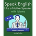 Speak English Like a Native Speaker with Idioms: Learn Hundreds of American English Idioms in Dialogues