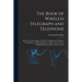 The Book of Wireless Telegraph and Telephone: Being a Clear Description of Wireless Telgraph and Telephone Sets and How to Make and Operate Them, Toge