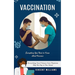 Vaccination: Everything You Need to Know About Vaccines (Everything Your Primary Care Physician May Not Say to You About)