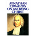 Jonathan Edwards Knowing Christ