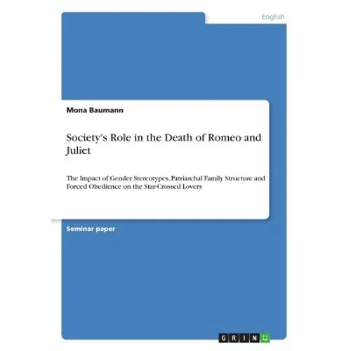 Society's Role in the Death of Romeo and Juliet: The Impact of Gender Stereotypes, Patriarchal Family Structure and Forced Obedience on the Star-Cross
