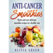 Anti Cancer Smoothies: Quick and easy delicious smoothie recipes to a healthy you
