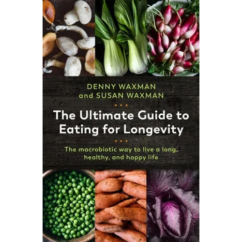 The Ultimate Guide to Eating for Longevity: The Macrobiotic Way to Live a Long, Healthy, and Happy Life
