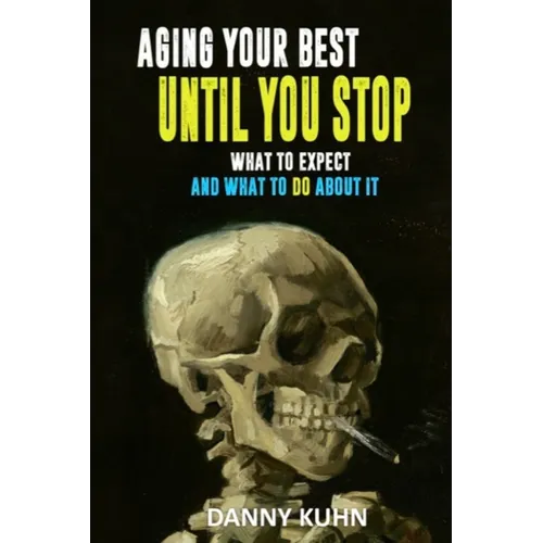 Aging Your Best Until You Stop: What To Expect And What To Do About It