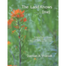 The Land Knows (me): Restoring Prairie & Savanna, Wetlands, Woodlands & Wildlife in Wisconsin's Northwest Sands Region