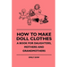 How To Make Doll Clothes - A Book For Daughters, Mothers And Grandmothers