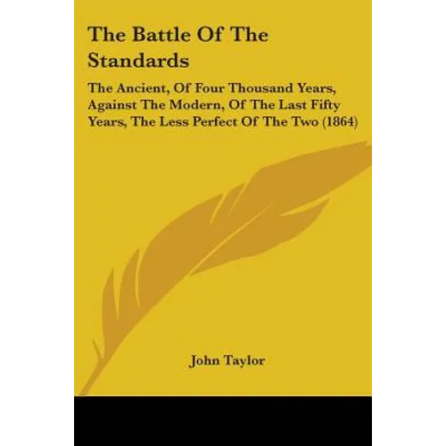 The Battle Of The Standards: The Ancient, Of Four Thousand Years, Against The Modern, Of The Last Fifty Years, The Less Perfect Of The Two (1864)