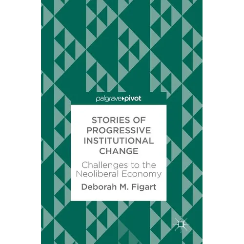 Stories of Progressive Institutional Change: Challenges to the Neoliberal Economy