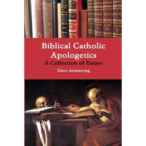 Biblical Catholic Apologetics: A Collection of Essays
