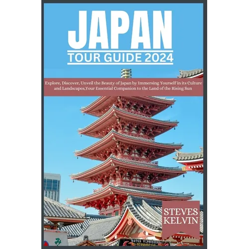 Japan Tour Guide 2024: Explore, Discover, Unveil the Beauty of Japan by Immersing Yourself in its Culture and Landscapes, Your Essential Comp