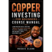 Copper Investing For Beginners Course Manual: Learn Precious Metal Investing Through This Course-Based Guide to Copper, Economic Cycles, and Building