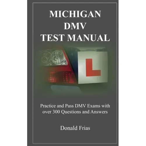Michigan DMV Test Manual: Practice and Pass DMV Exams With Over 300 Questions And Answers