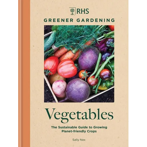 Rhs Greener Gardening: Vegetables: The Sustainable Guide to Growing Planet-Friendly Crops