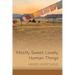 Mostly Sweet, Lovely, Human Things