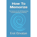 How To Memorize: The Science & Art Of Memorizing & Remembering Everything