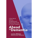Ahead of Dementia: A Real-World, Upfront, Straightforward, Step-by-Step Guide for Family Caregivers