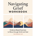 Navigating Grief Workbook: Evidence-Based Exercises to Move Through Grief and Heal