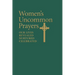 Women's Uncommon Prayers: Our Lives Revealed, Nurtured, Celebrated