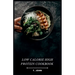 Low Calorie High Protein Cookbook: Flavorful Recipes for Weight Loss & Muscle Gain