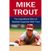 Mike Trout: The Inspirational Story of Baseball Superstar Mike Trout