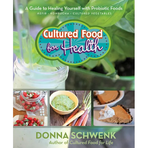 Cultured Food for Health: A Guide to Healing Yourself with Probiotic Foods: Kefir, Kombucha, Cultured Vegetables