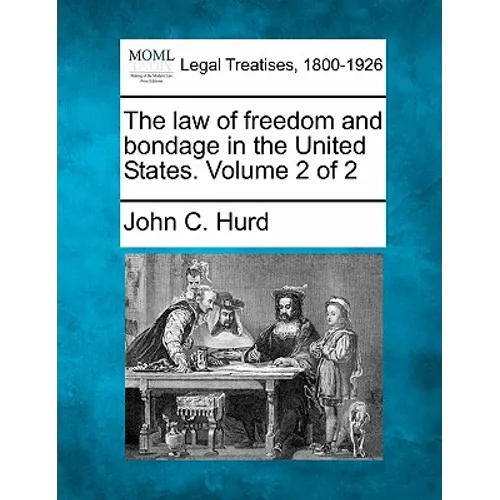 The law of freedom and bondage in the United States. Volume 2 of 2