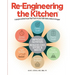 Re-Engineering the Kitchen: A simple method to put Real Food on your table faster, easier, & cheaper