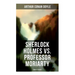 Sherlock Holmes vs. Professor Moriarty - Complete Trilogy: Tales of the World's Most Famous Detective and His Archenemy