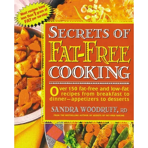 Secrets of Fat-Free Cooking: Over 150 Fat-Free and Low-Fat Recipes from Breakfast to Dinner -- Appetizers to Desserts: A Cookbook