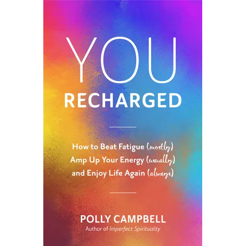 You, Recharged: How to Beat Fatigue (Mostly), Amp Up Your Energy (Usually), and Enjoy Life Again (Always) (Regain Your Mojo)