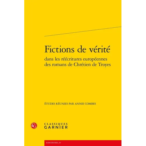 Fictions de Verite Dans Les Reecritures Europeennes Des Romans de Chretien de Troyes