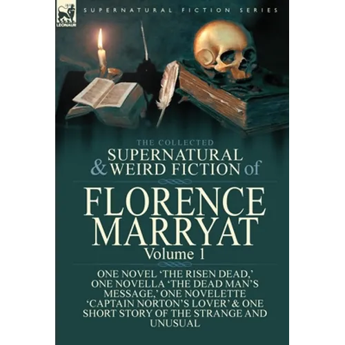 The Collected Supernatural and Weird Fiction of Florence Marryat: Volume 1-One Novel 'The Risen Dead, ' One Novella 'The Dead Man's Message, ' One Nov