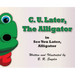 C. U. Later the Alligator: See You Later, Alligator