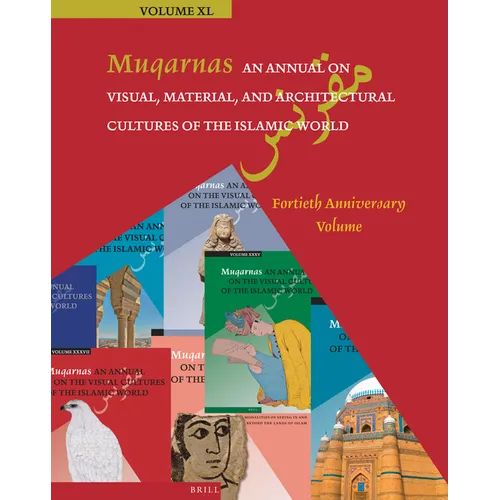 Muqarnas, an Annual on Visual, Material, and Architectural Cultures of the Islamic World: Fortieth Anniversary Volume